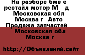 На разборе бмв е39 рестайл мотор М57 д25 - Московская обл., Москва г. Авто » Продажа запчастей   . Московская обл.,Москва г.